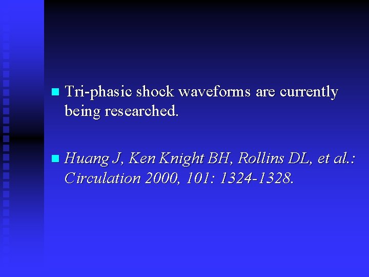 n Tri-phasic shock waveforms are currently being researched. n Huang J, Ken Knight BH,