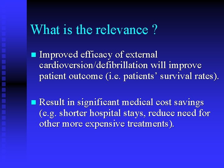 What is the relevance ? n Improved efficacy of external cardioversion/defibrillation will improve patient