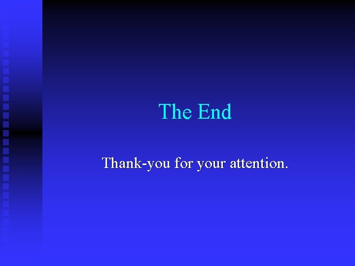 The End Thank-you for your attention. 