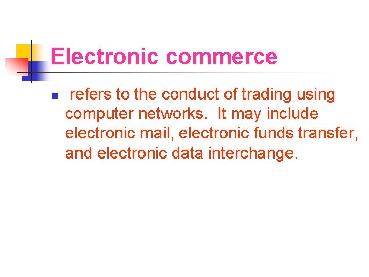 Electronic commerce n refers to the conduct of trading using computer networks. It may