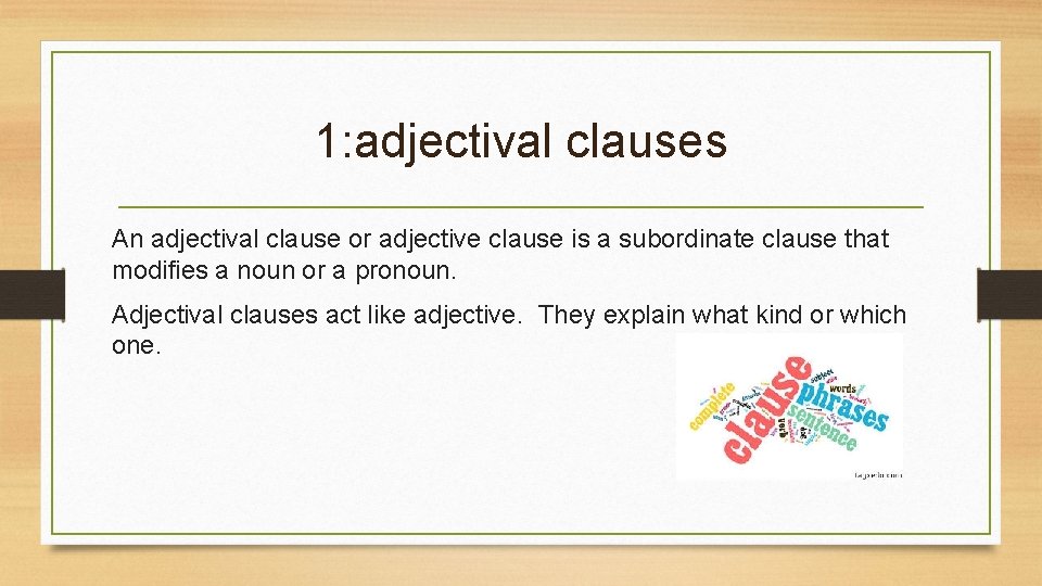 1: adjectival clauses An adjectival clause or adjective clause is a subordinate clause that