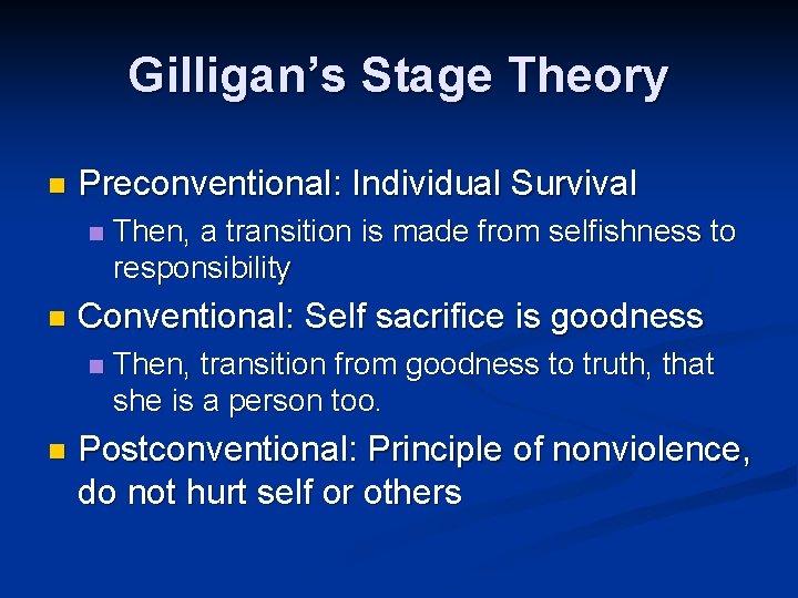 Gilligan’s Stage Theory n Preconventional: Individual Survival n n Conventional: Self sacrifice is goodness
