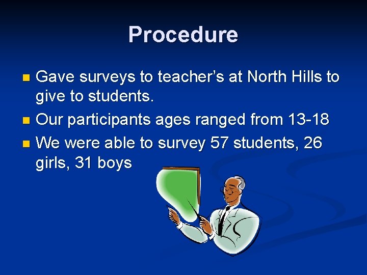 Procedure Gave surveys to teacher’s at North Hills to give to students. n Our