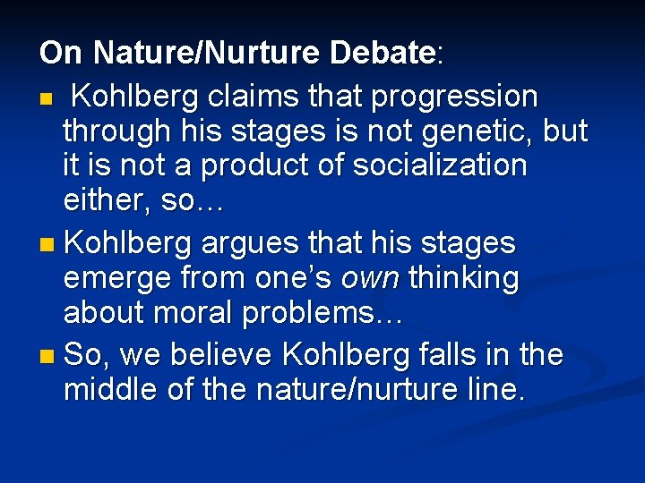 On Nature/Nurture Debate: n Kohlberg claims that progression through his stages is not genetic,