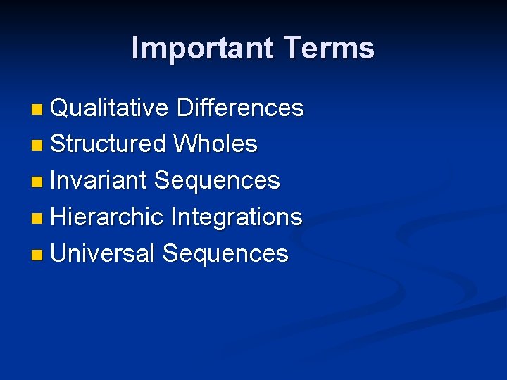 Important Terms n Qualitative Differences n Structured Wholes n Invariant Sequences n Hierarchic Integrations