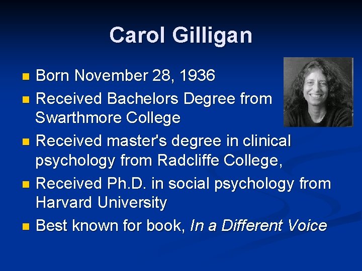 Carol Gilligan Born November 28, 1936 n Received Bachelors Degree from Swarthmore College n