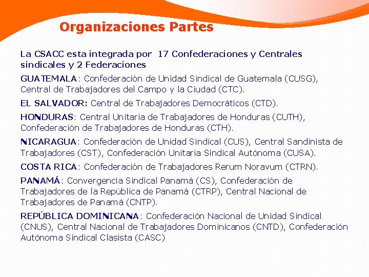 Organizaciones Partes La CSACC esta integrada por 17 Confederaciones y Centrales sindicales y 2