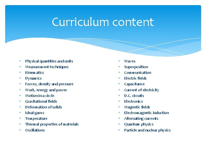 Curriculum content Physical quantities and units Measurement techniques Kinematics Dynamics Forces, density and pressure