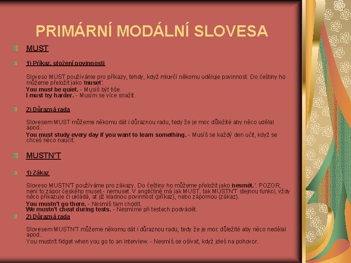 PRIMÁRNÍ MODÁLNÍ SLOVESA MUST 1) Příkaz, uložení povinnosti Sloveso MUST používáme pro příkazy, tehdy, PRIMÁRNÍ MODÁLNÍ SLOVESA MUST 1) Příkaz, uložení povinnosti Sloveso MUST používáme pro příkazy, tehdy,