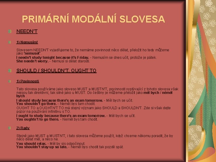 PRIMÁRNÍ MODÁLNÍ SLOVESA NEEDN'T 1) Nemusím! Slovesem NEEDN'T vyjadřujeme to, že nemáme povinnost něco PRIMÁRNÍ MODÁLNÍ SLOVESA NEEDN'T 1) Nemusím! Slovesem NEEDN'T vyjadřujeme to, že nemáme povinnost něco