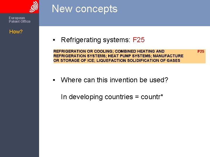 New concepts The European Patent Office How? • Refrigerating systems: F 25 • Where