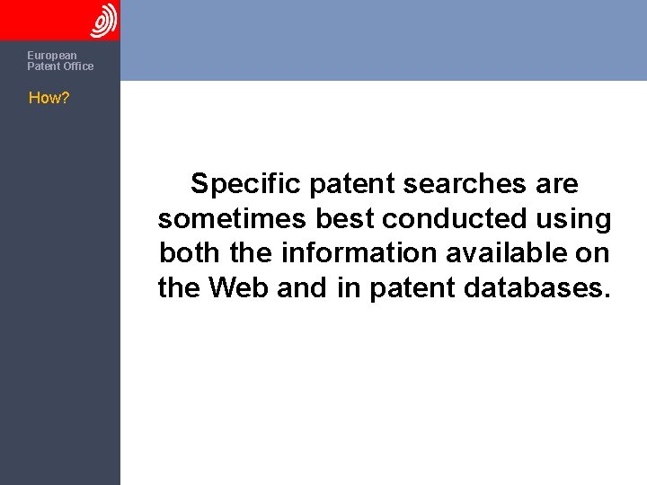 The European Patent Office How? Specific patent searches are sometimes best conducted using both