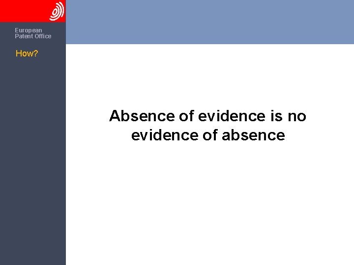 The European Patent Office How? Absence of evidence is no evidence of absence 