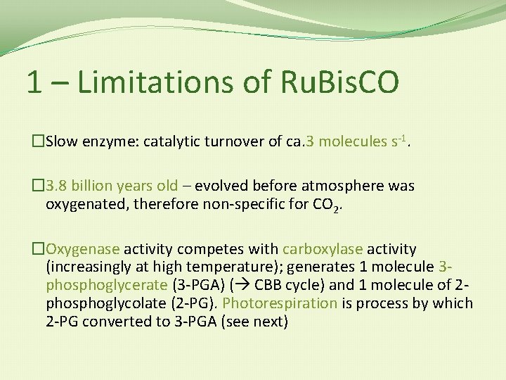 1 – Limitations of Ru. Bis. CO �Slow enzyme: catalytic turnover of ca. 3