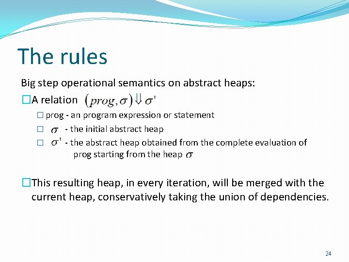 The rules Big step operational semantics on abstract heaps: �A relation � prog -