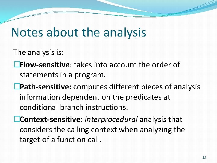 Notes about the analysis The analysis is: �Flow-sensitive: takes into account the order of