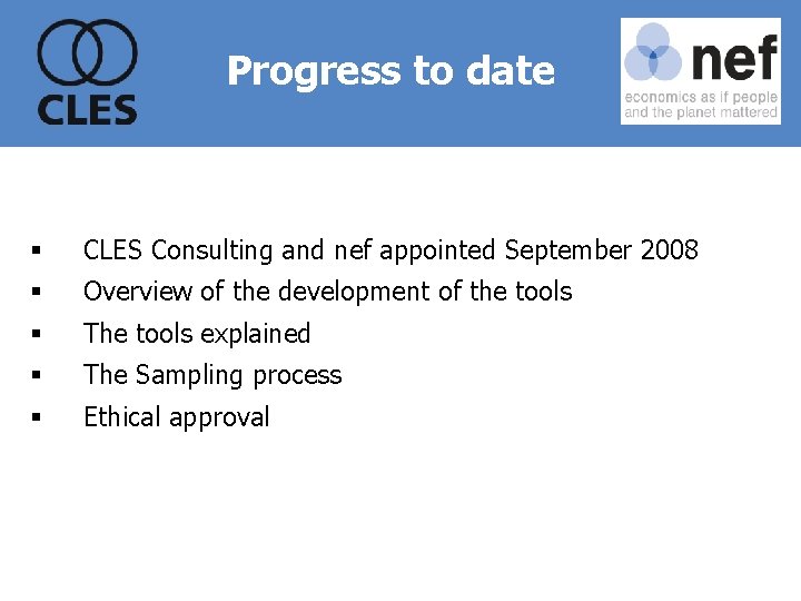 Progress to date § CLES Consulting and nef appointed September 2008 § Overview of