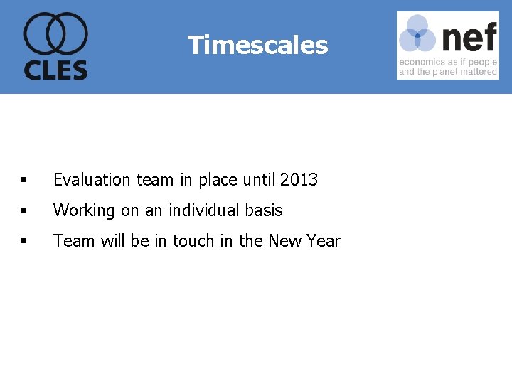 Timescales § Evaluation team in place until 2013 § Working on an individual basis