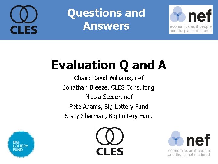 Questions and Answers Evaluation Q and A Chair: David Williams, nef Jonathan Breeze, CLES