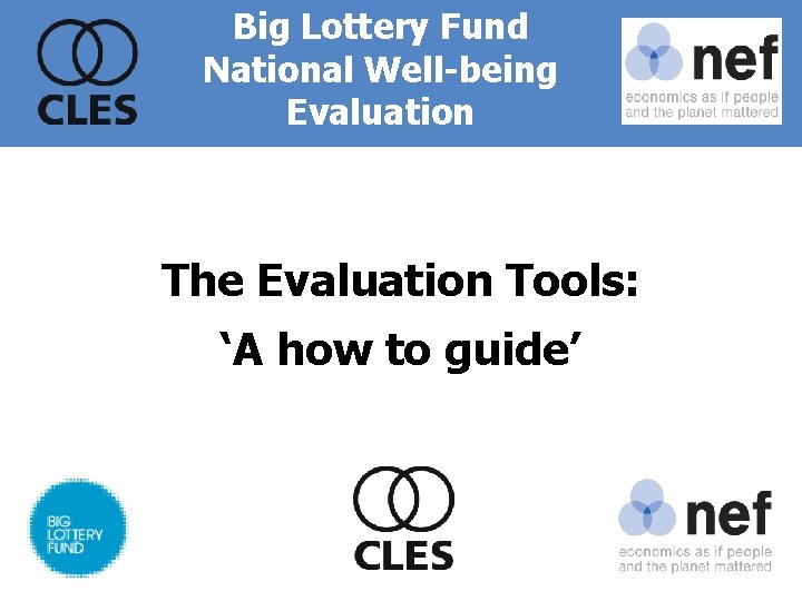 Big Lottery Fund National Well-being Evaluation The Evaluation Tools: ‘A how to guide’ 