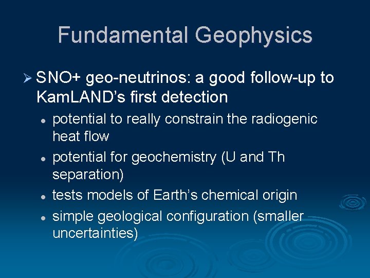 Fundamental Geophysics Ø SNO+ geo-neutrinos: a good follow-up to Kam. LAND’s first detection l