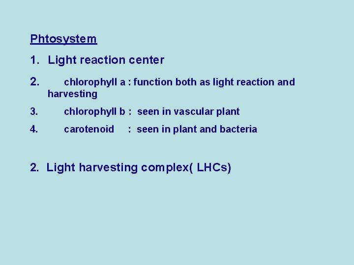 Phtosystem 1. Light reaction center 2. chlorophyll a : function both as light reaction