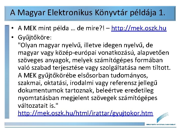 A Magyar Elektronikus Könyvtár példája 1. • A MEK mint példa … de mire? A Magyar Elektronikus Könyvtár példája 1. • A MEK mint példa … de mire?