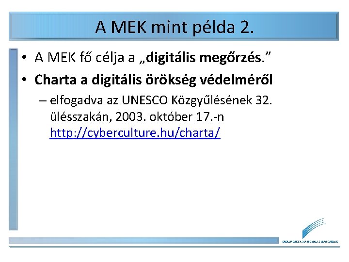 A MEK mint példa 2. • A MEK fő célja a „digitális megőrzés. ” A MEK mint példa 2. • A MEK fő célja a „digitális megőrzés. ”