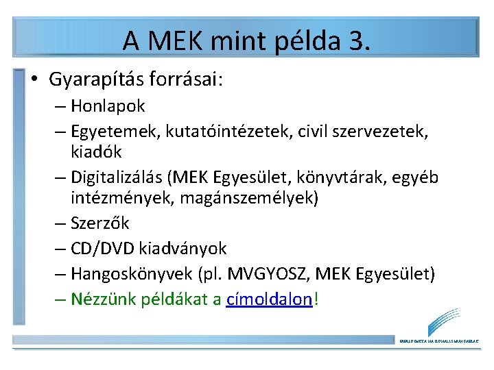A MEK mint példa 3. • Gyarapítás forrásai: – Honlapok – Egyetemek, kutatóintézetek, civil A MEK mint példa 3. • Gyarapítás forrásai: – Honlapok – Egyetemek, kutatóintézetek, civil