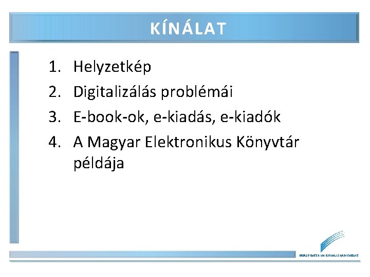 KÍNÁLAT 1. 2. 3. 4. Helyzetkép Digitalizálás problémái E-book-ok, e-kiadás, e-kiadók A Magyar Elektronikus KÍNÁLAT 1. 2. 3. 4. Helyzetkép Digitalizálás problémái E-book-ok, e-kiadás, e-kiadók A Magyar Elektronikus