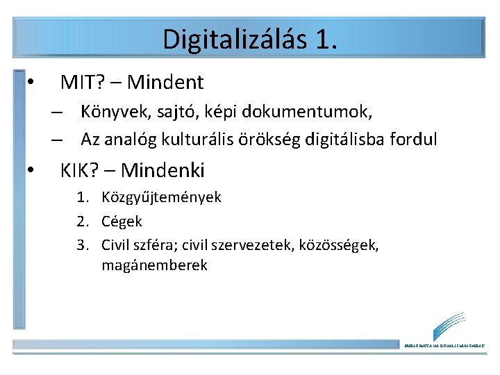 Digitalizálás 1. • MIT? – Mindent – Könyvek, sajtó, képi dokumentumok, – Az analóg Digitalizálás 1. • MIT? – Mindent – Könyvek, sajtó, képi dokumentumok, – Az analóg