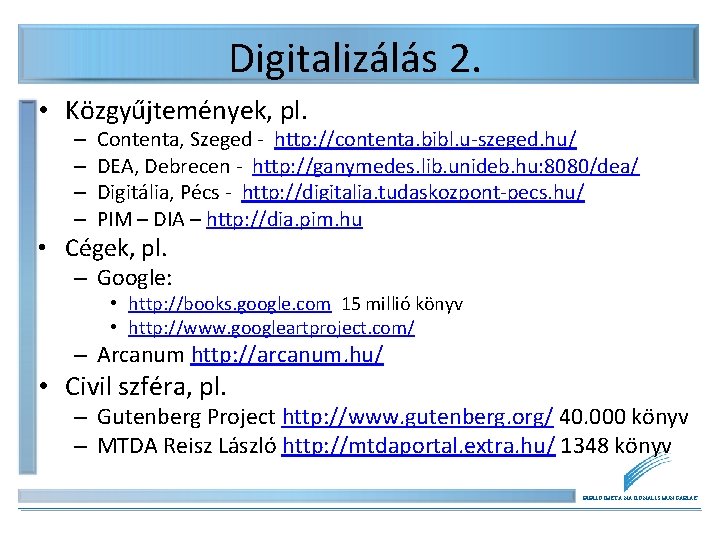 Digitalizálás 2. • Közgyűjtemények, pl. – – Contenta, Szeged - http: //contenta. bibl. u-szeged. Digitalizálás 2. • Közgyűjtemények, pl. – – Contenta, Szeged - http: //contenta. bibl. u-szeged.