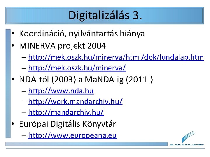 Digitalizálás 3. • Koordináció, nyilvántartás hiánya • MINERVA projekt 2004 – http: //mek. oszk. Digitalizálás 3. • Koordináció, nyilvántartás hiánya • MINERVA projekt 2004 – http: //mek. oszk.