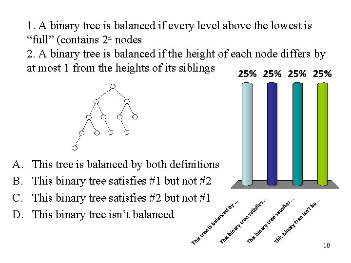 1. A binary tree is balanced if every level above the lowest is “full”