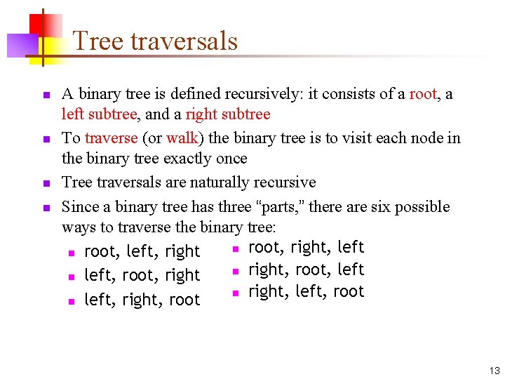 Tree traversals n n A binary tree is defined recursively: it consists of a