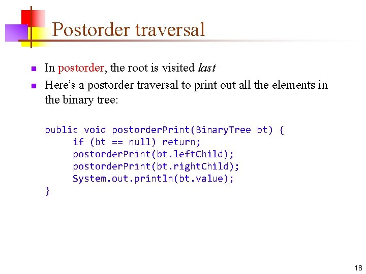 Postorder traversal n n In postorder, the root is visited last Here’s a postorder Postorder traversal n n In postorder, the root is visited last Here’s a postorder