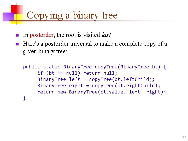 Copying a binary tree n n In postorder, the root is visited last Here’s Copying a binary tree n n In postorder, the root is visited last Here’s