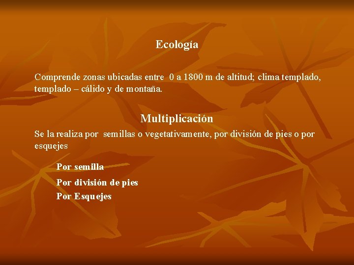 Ecología Comprende zonas ubicadas entre 0 a 1800 m de altitud; clima templado, templado