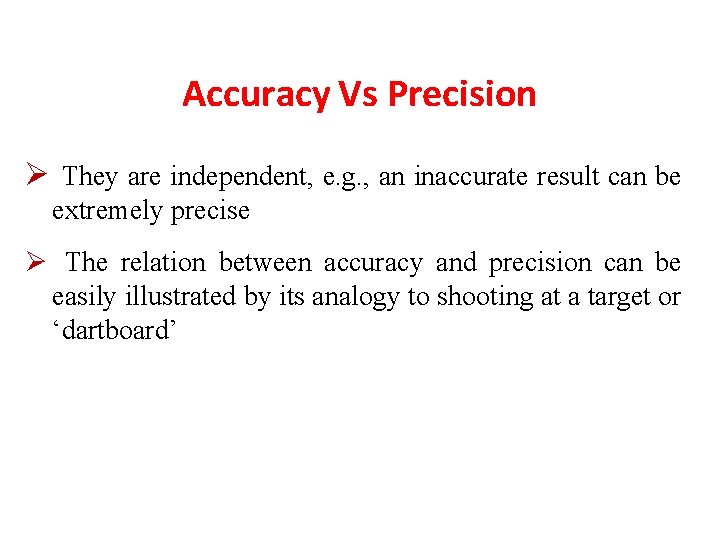 Accuracy Vs Precision Ø They are independent, e. g. , an inaccurate result can