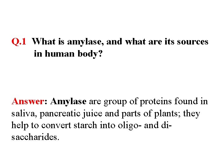 Q. 1 What is amylase, and what are its sources in human body? Answer: