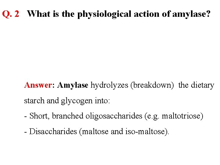  Q. 2 What is the physiological action of amylase? Answer: Amylase hydrolyzes (breakdown)