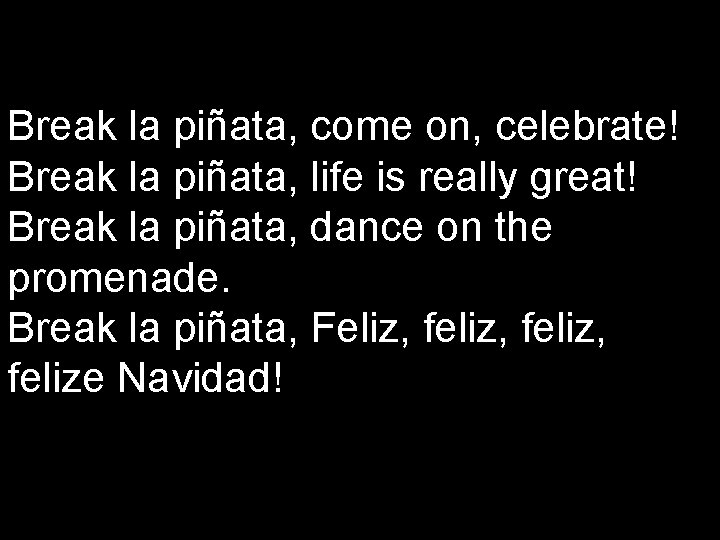 Break la piñata, come on, celebrate! Break la piñata, life is really great! Break