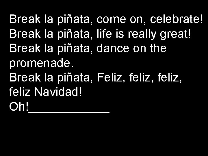 Break la piñata, come on, celebrate! Break la piñata, life is really great! Break