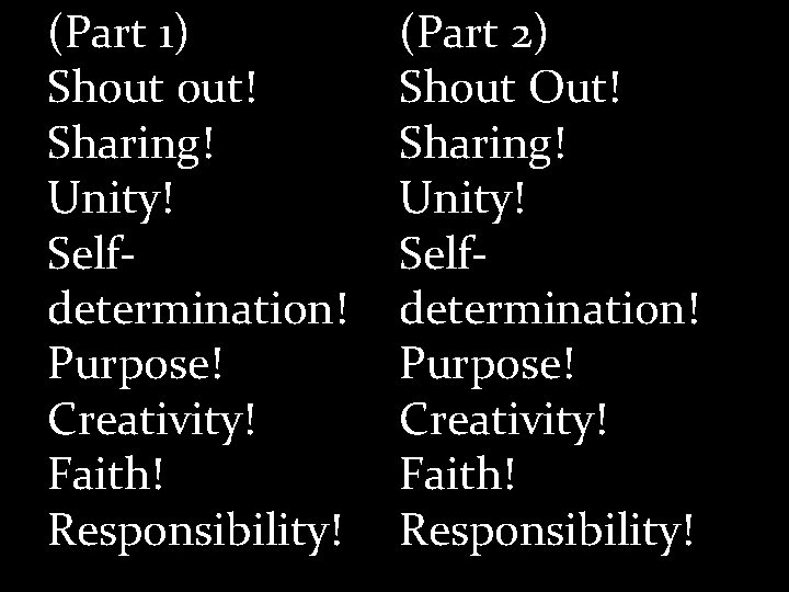 (Part 1) Shout out! Sharing! Unity! Selfdetermination! Purpose! Creativity! Faith! Responsibility! (Part 2) Shout