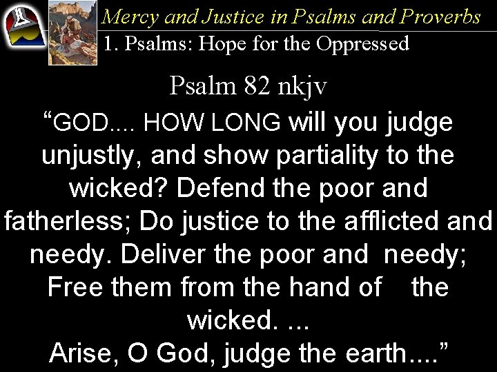 Mercy and Justice in Psalms and Proverbs 1. Psalms: Hope for the Oppressed Psalm