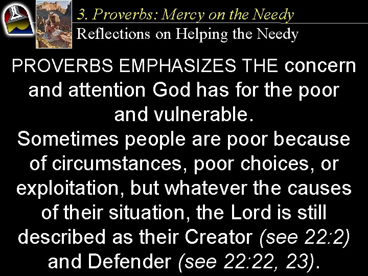 3. Proverbs: Mercy on the Needy Reflections on Helping the Needy PROVERBS EMPHASIZES THE