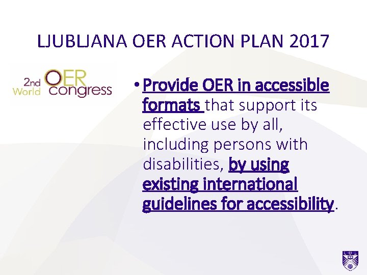LJUBLJANA OER ACTION PLAN 2017 • Provide OER in accessible formats that support its