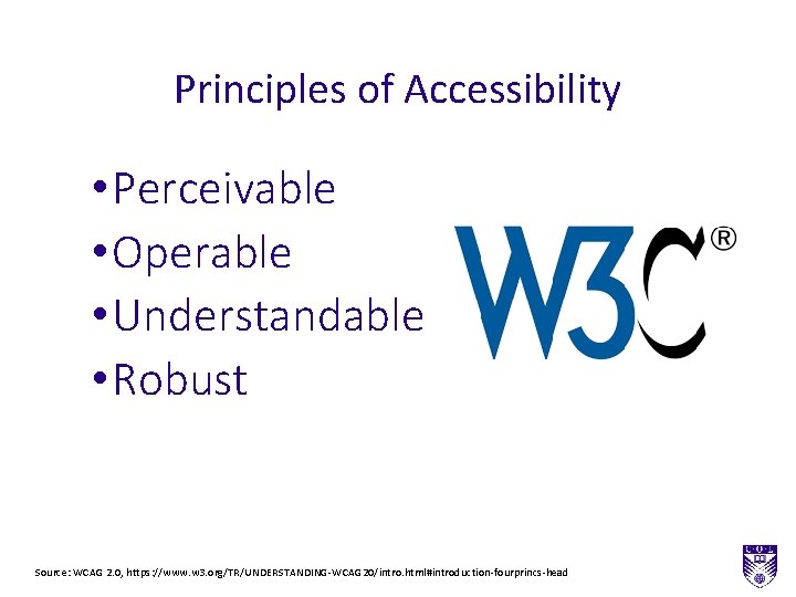 Principles of Accessibility • Perceivable • Operable • Understandable • Robust Source: WCAG 2.