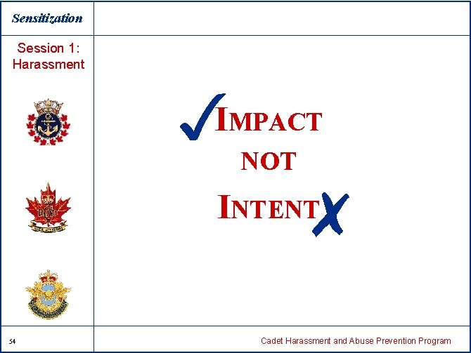 Sensitization Session 1: Harassment 3 I MPACT NOT 7 INTENT 54 Cadet Harassment and