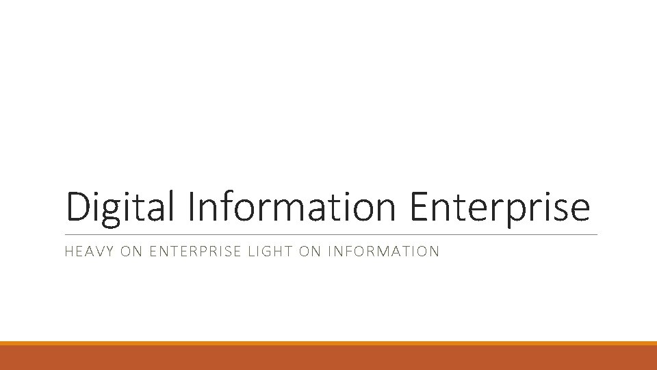 Digital Information Enterprise HEAVY ON ENTERPRISE LIGHT ON INFORMATION 
